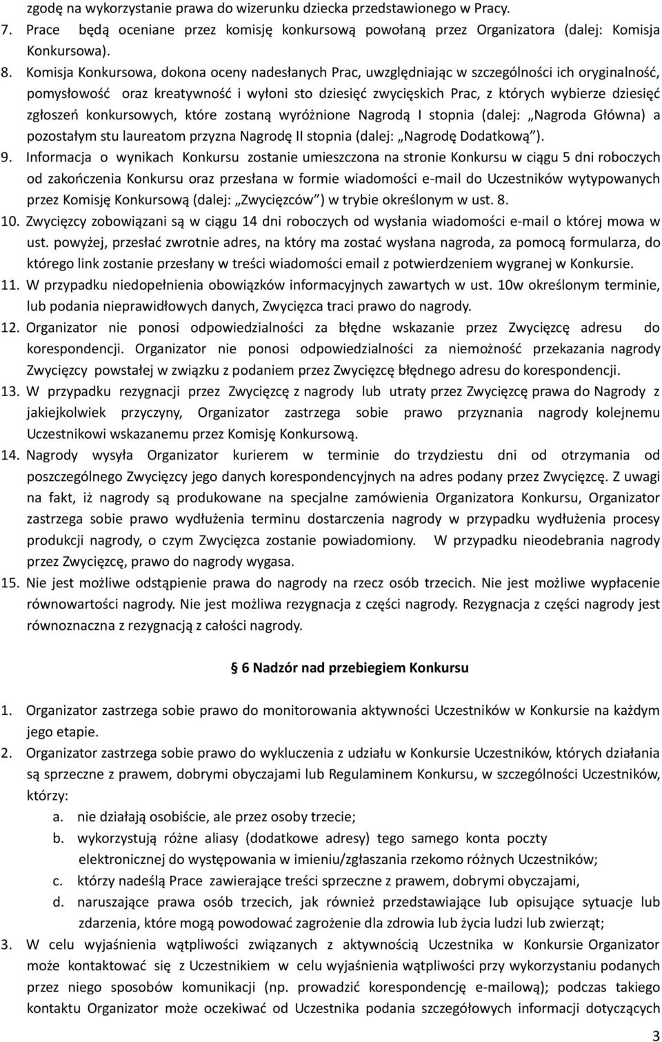 zgłoszeń konkursowych, które zostaną wyróżnione Nagrodą I stopnia (dalej: Nagroda Główna) a pozostałym stu laureatom przyzna Nagrodę II stopnia (dalej: Nagrodę Dodatkową ). 9.