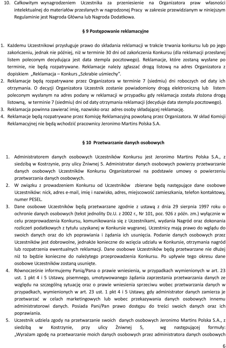 Każdemu Uczestnikowi przysługuje prawo do składania reklamacji w trakcie trwania konkursu lub po jego zakończeniu, jednak nie później, niż w terminie 30 dni od zakończenia Konkursu (dla reklamacji