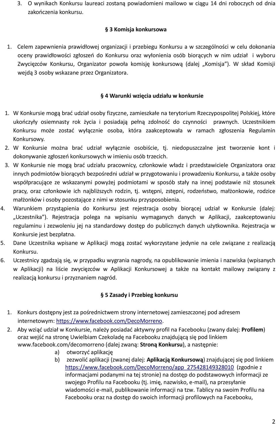 Zwycięzców Konkursu, Organizator powoła komisję konkursową (dalej Komisja ). W skład Komisji wejdą 3 osoby wskazane przez Organizatora. 4 Warunki wzięcia udziału w konkursie 1.