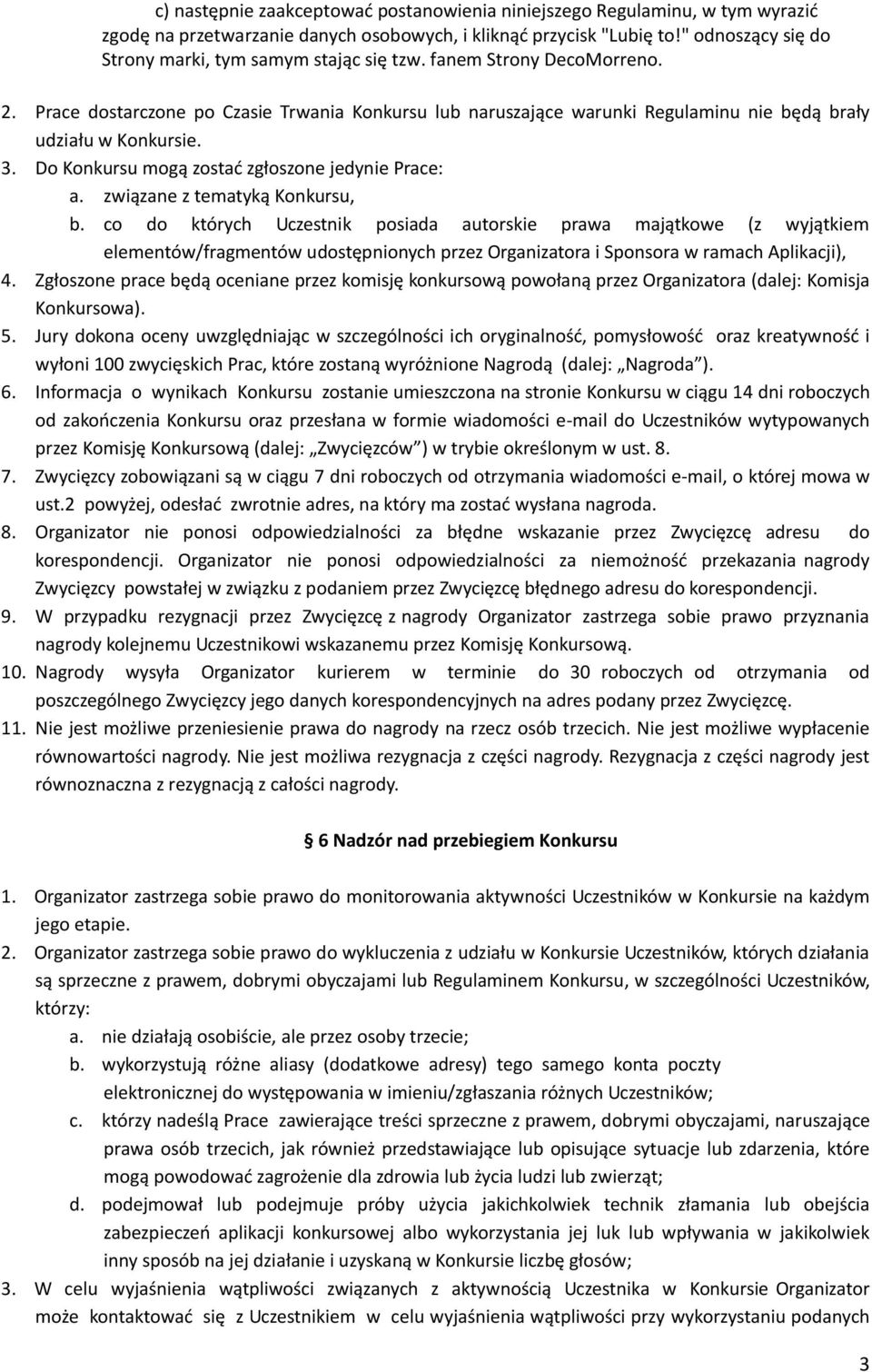 Prace dostarczone po Czasie Trwania Konkursu lub naruszające warunki Regulaminu nie będą brały udziału w Konkursie. 3. Do Konkursu mogą zostać zgłoszone jedynie Prace: a.