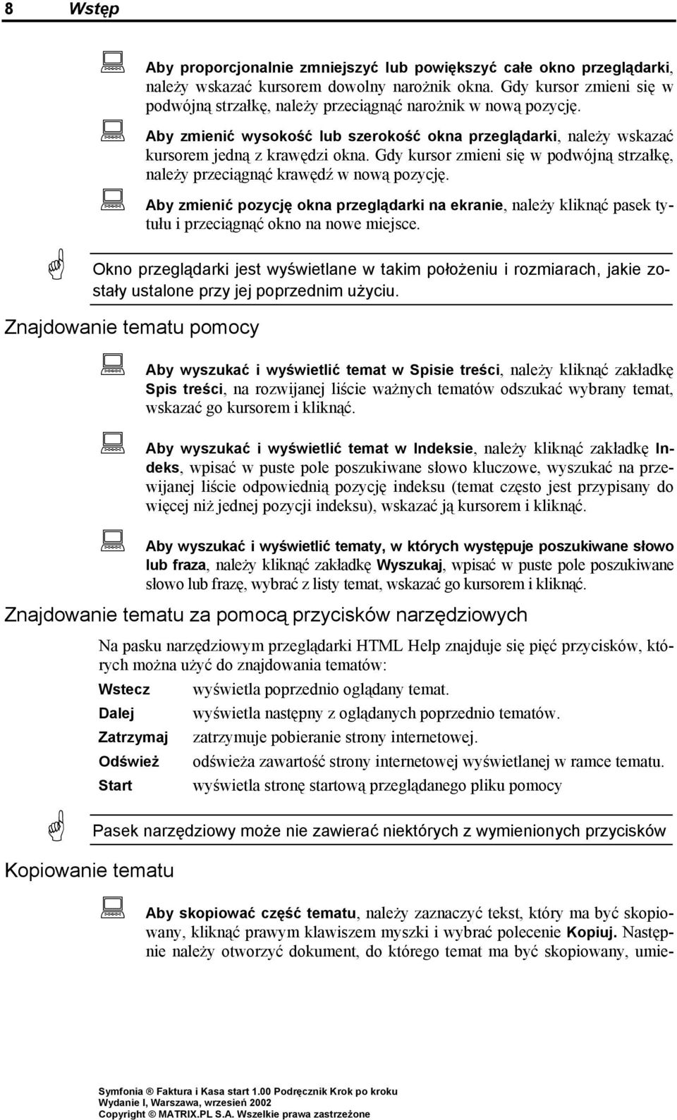Gdy kursor zmieni się w podwójną strzałkę, należy przeciągnąć krawędź w nową pozycję. Aby zmienić pozycję okna przeglądarki na ekranie, należy kliknąć pasek tytułu i przeciągnąć okno na nowe miejsce.