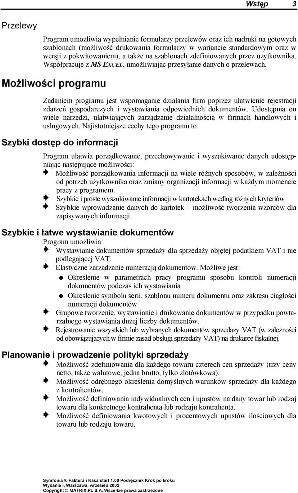 Możliwości programu Zadaniem programu jest wspomaganie działania firm poprzez ułatwienie rejestracji zdarzeń gospodarczych i wystawiania odpowiednich dokumentów.