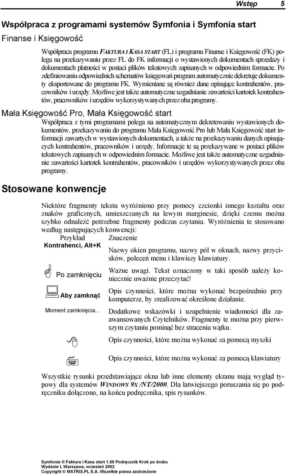 Po zdefiniowaniu odpowiednich schematów księgowań program automatycznie dekretuje dokumenty eksportowane do programu FK. Wymieniane są również dane opisujące kontrahentów, pracowników i urzędy.