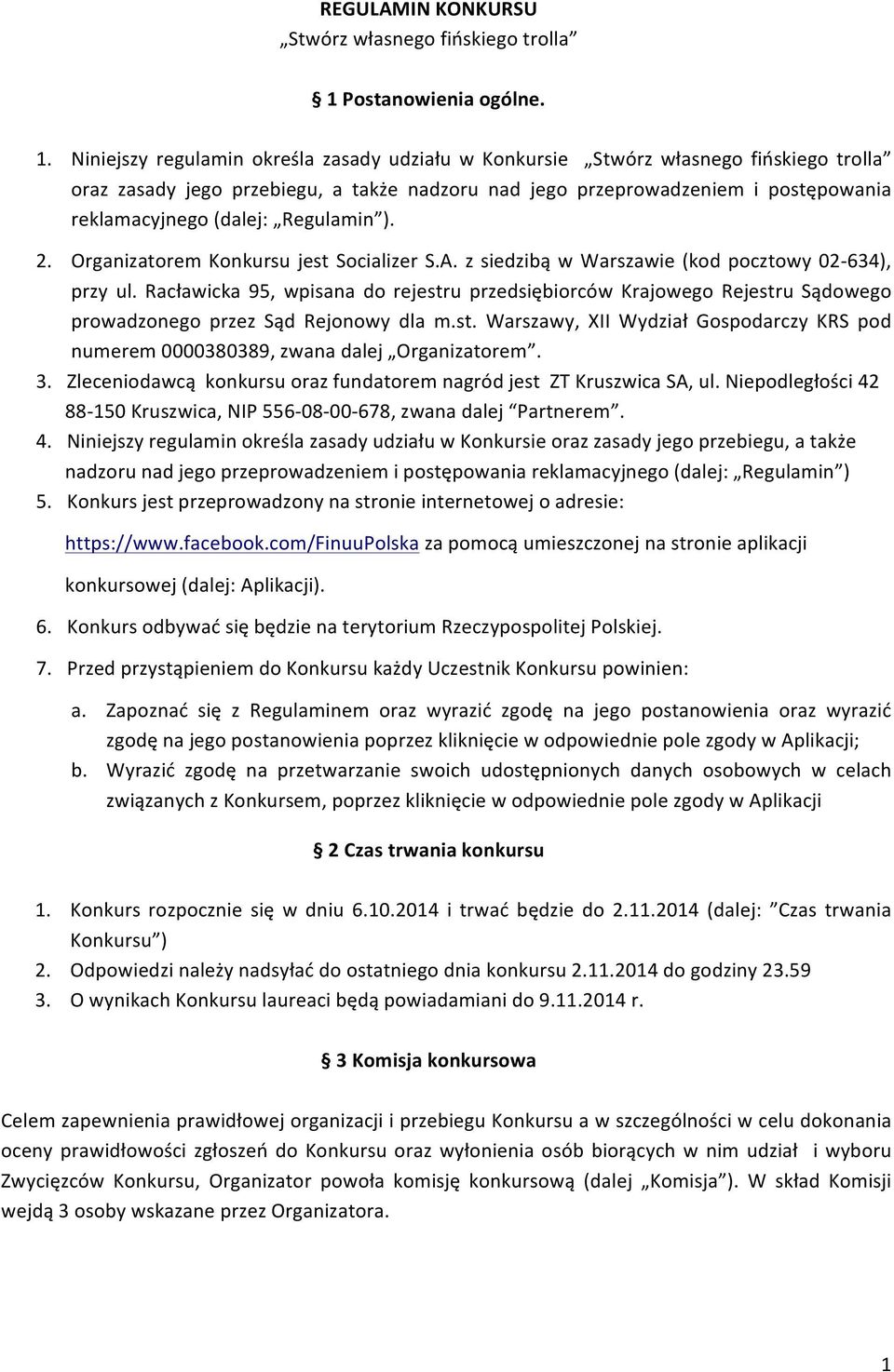Niniejszy regulamin określa zasady udziału w Konkursie Stwórz własnego fińskiego trolla oraz zasady jego przebiegu, a także nadzoru nad jego przeprowadzeniem i postępowania reklamacyjnego (dalej: