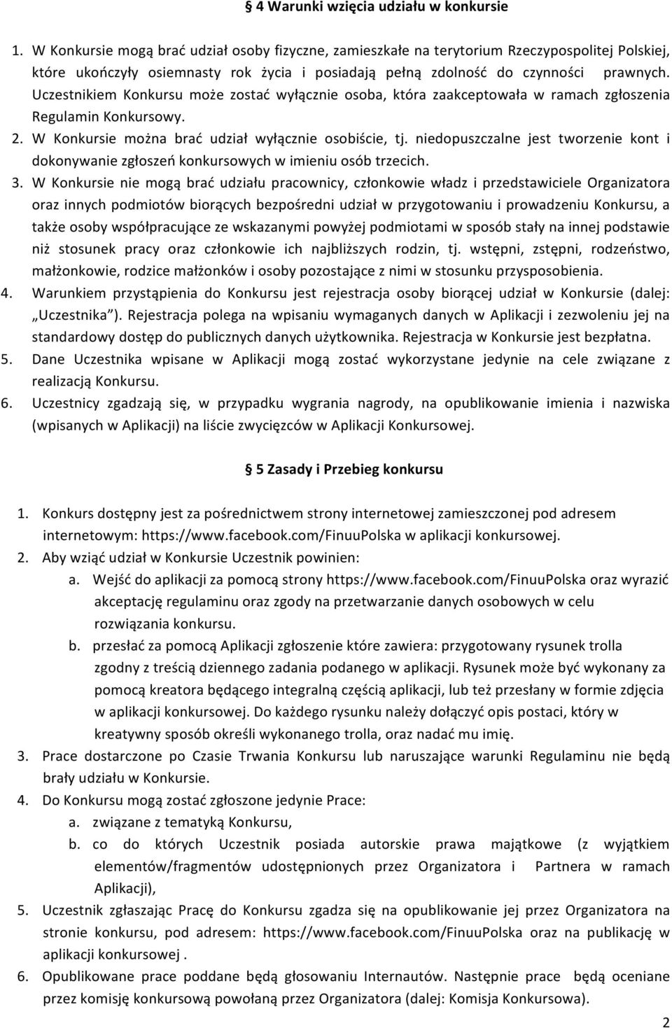 Uczestnikiem Konkursu może zostać wyłącznie osoba, która zaakceptowała w ramach zgłoszenia Regulamin Konkursowy. 2. W Konkursie można brać udział wyłącznie osobiście, tj.