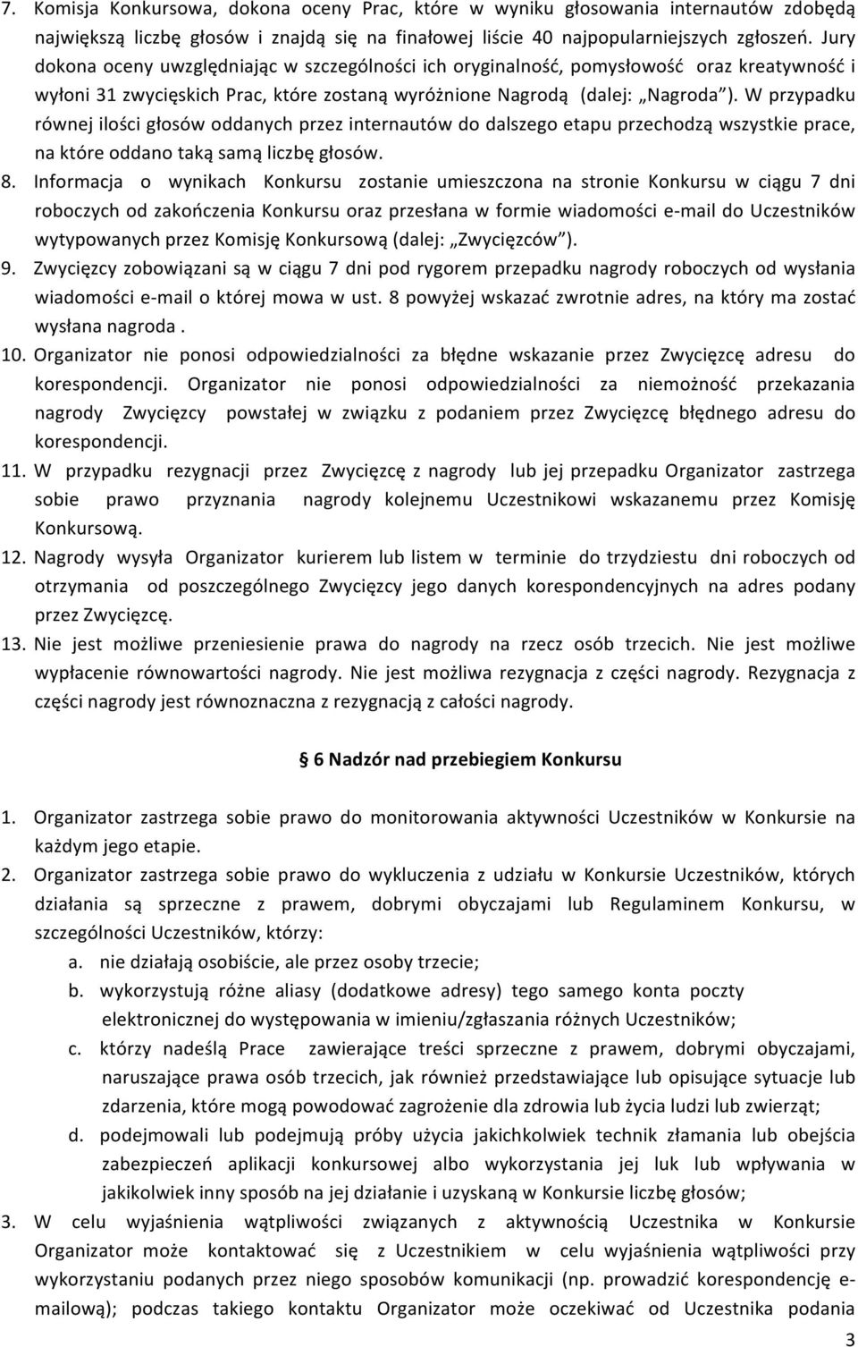 W przypadku równej ilości głosów oddanych przez internautów do dalszego etapu przechodzą wszystkie prace, na które oddano taką samą liczbę głosów. 8.