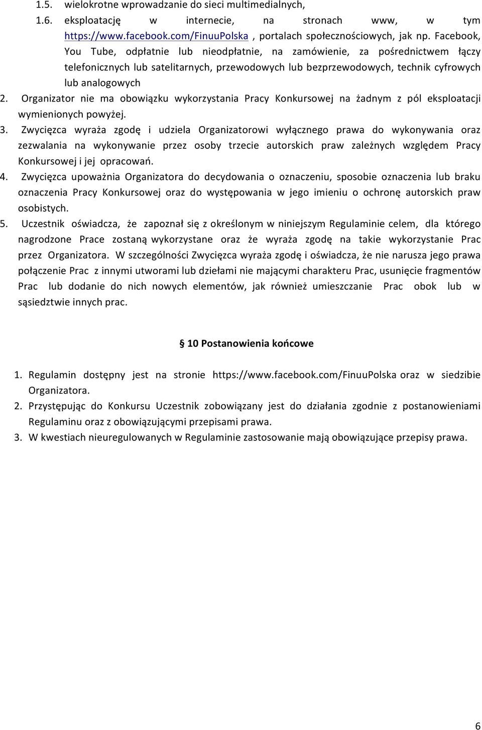 Organizator nie ma obowiązku wykorzystania Pracy Konkursowej na żadnym z pól eksploatacji wymienionych powyżej. 3.
