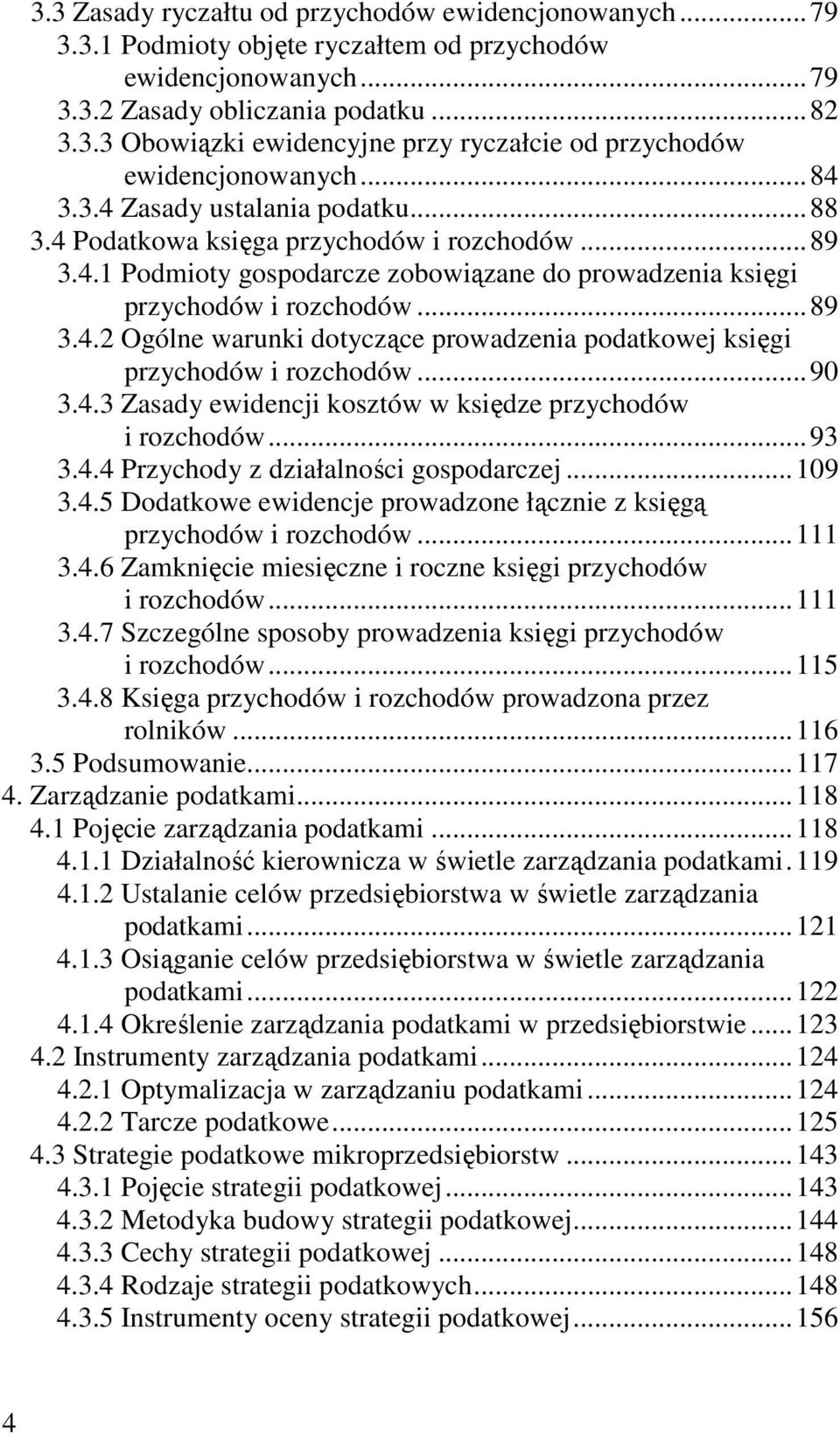 .. 90 3.4.3 Zasady ewidencji kosztów w księdze przychodów i rozchodów... 93 3.4.4 Przychody z działalności gospodarczej... 109 3.4.5 Dodatkowe ewidencje prowadzone łącznie z księgą przychodów i rozchodów.