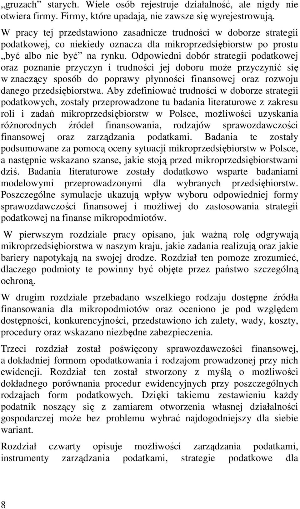 Odpowiedni dobór strategii podatkowej oraz poznanie przyczyn i trudności jej doboru może przyczynić się w znaczący sposób do poprawy płynności finansowej oraz rozwoju danego przedsiębiorstwa.