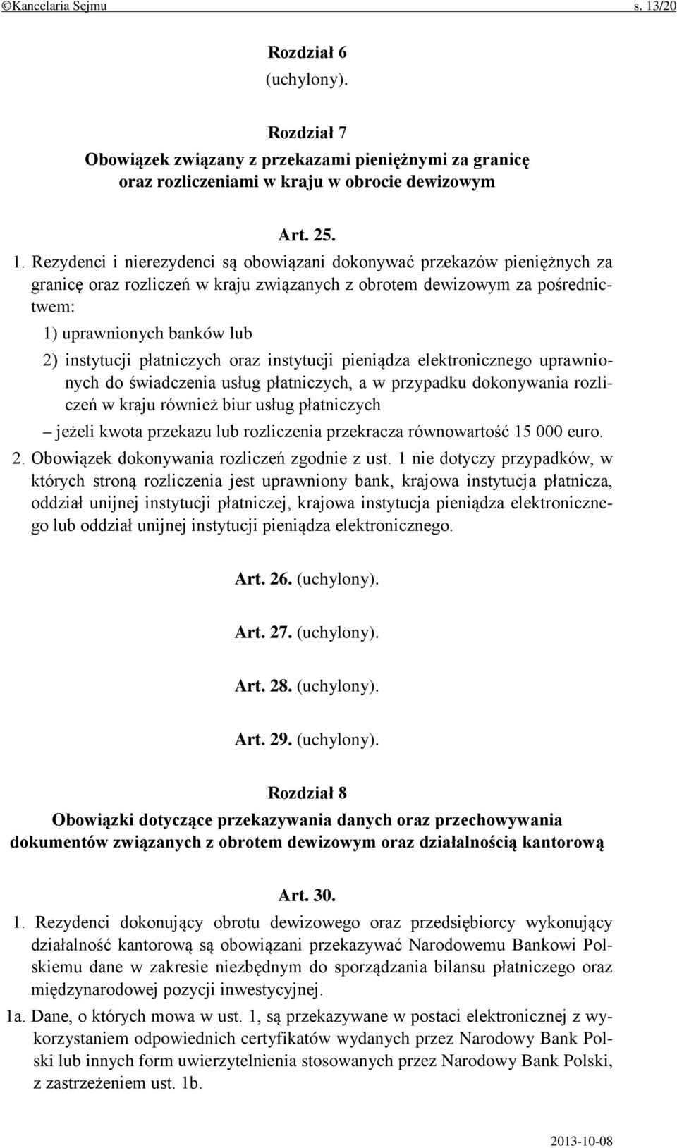 Rezydenci i nierezydenci są obowiązani dokonywać przekazów pieniężnych za granicę oraz rozliczeń w kraju związanych z obrotem dewizowym za pośrednictwem: 1) uprawnionych banków lub 2) instytucji