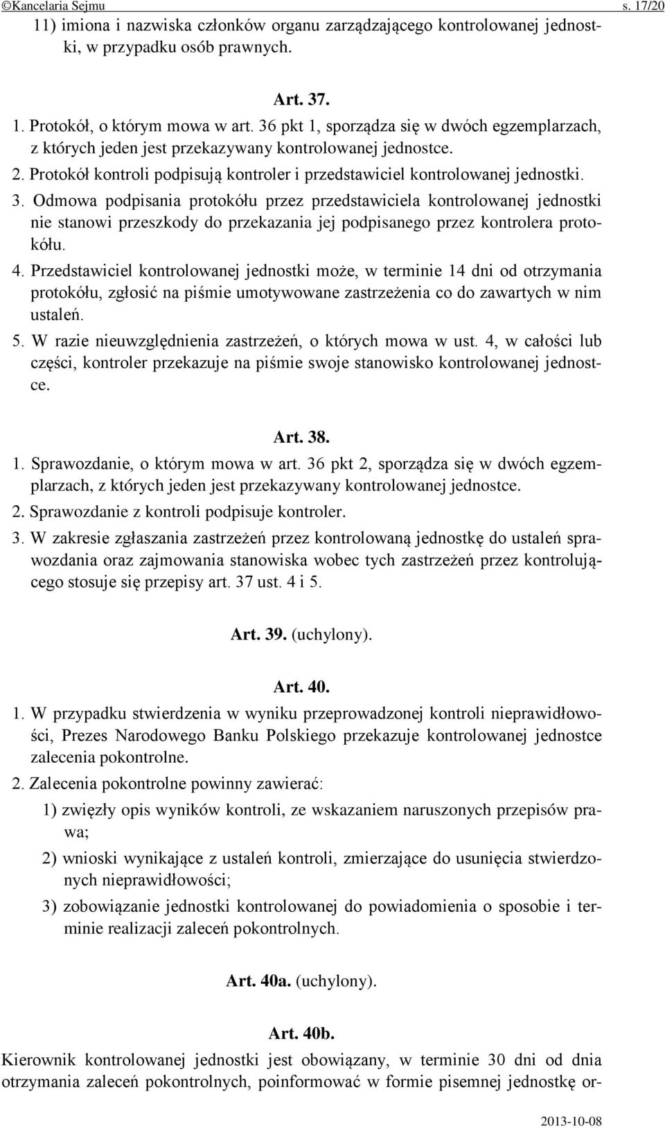 Odmowa podpisania protokółu przez przedstawiciela kontrolowanej jednostki nie stanowi przeszkody do przekazania jej podpisanego przez kontrolera protokółu. 4.
