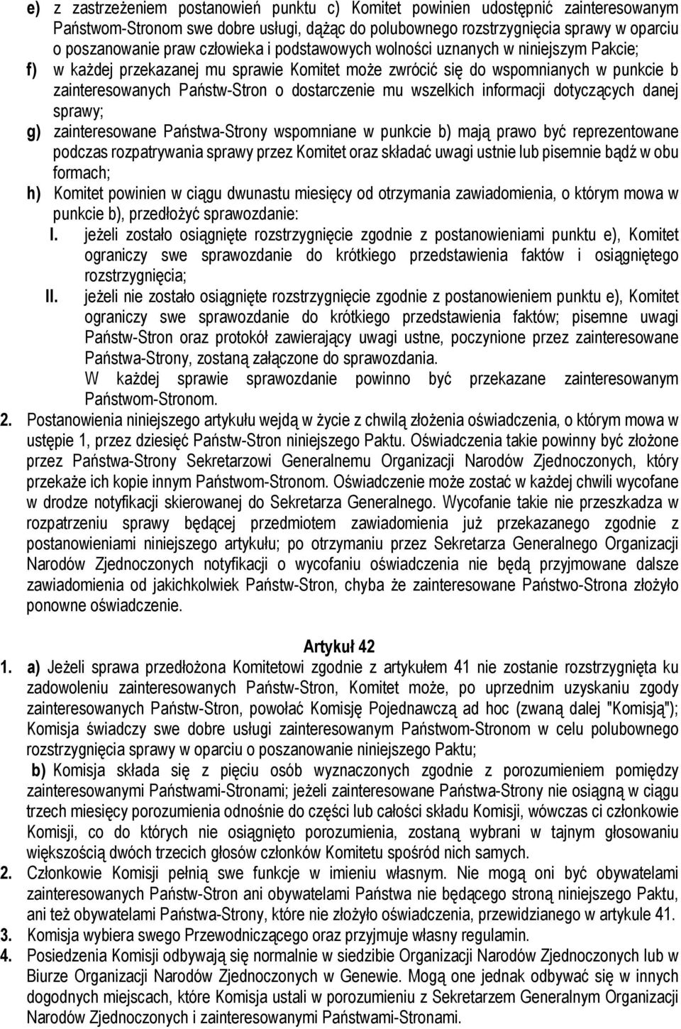 wszelkich informacji dotyczących danej sprawy; g) zainteresowane Państwa-Strony wspomniane w punkcie b) mają prawo być reprezentowane podczas rozpatrywania sprawy przez Komitet oraz składać uwagi