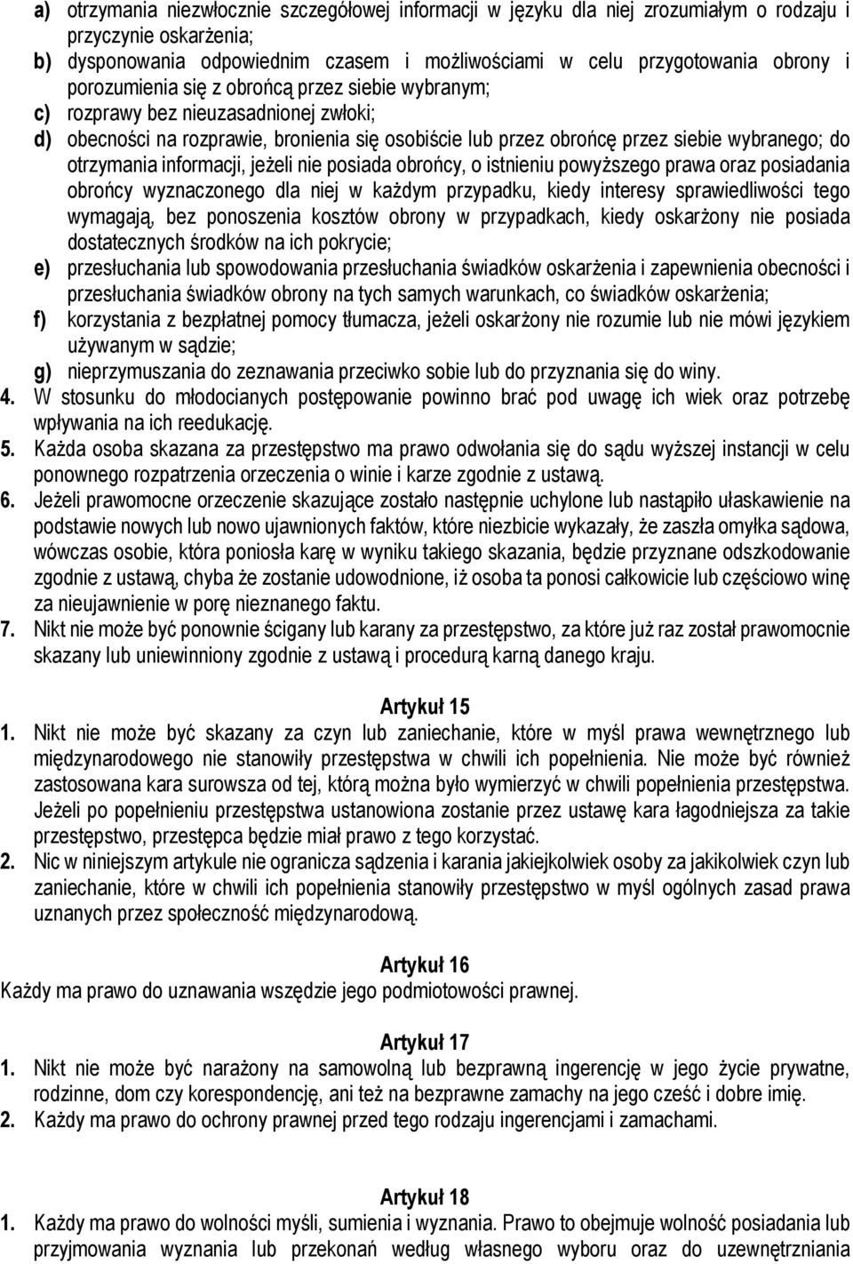 informacji, jeżeli nie posiada obrońcy, o istnieniu powyższego prawa oraz posiadania obrońcy wyznaczonego dla niej w każdym przypadku, kiedy interesy sprawiedliwości tego wymagają, bez ponoszenia