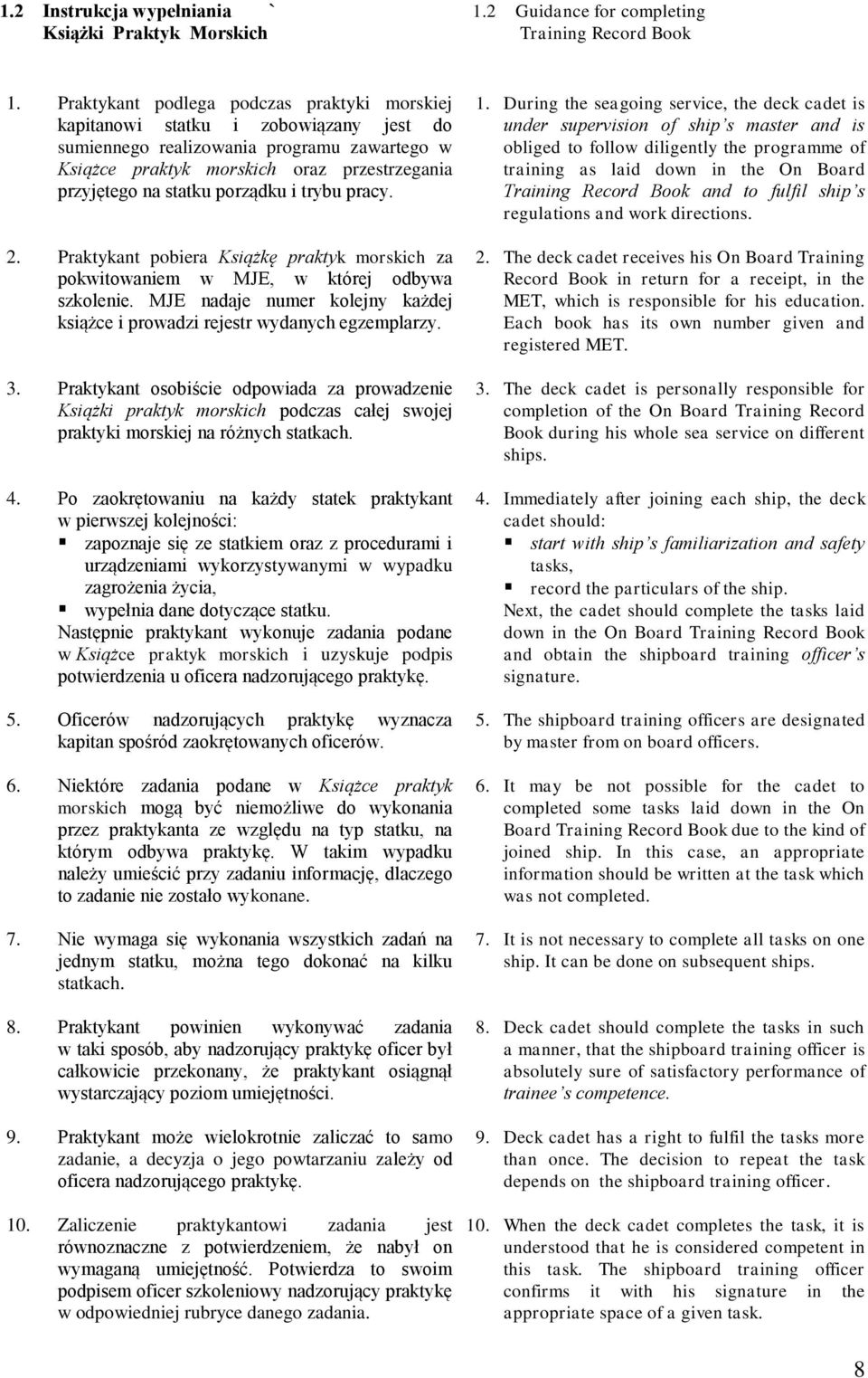porządku i trybu pracy. 2. Praktykant pobiera Książkę praktyk morskich za pokwitowaniem w MJE, w której odbywa szkolenie.