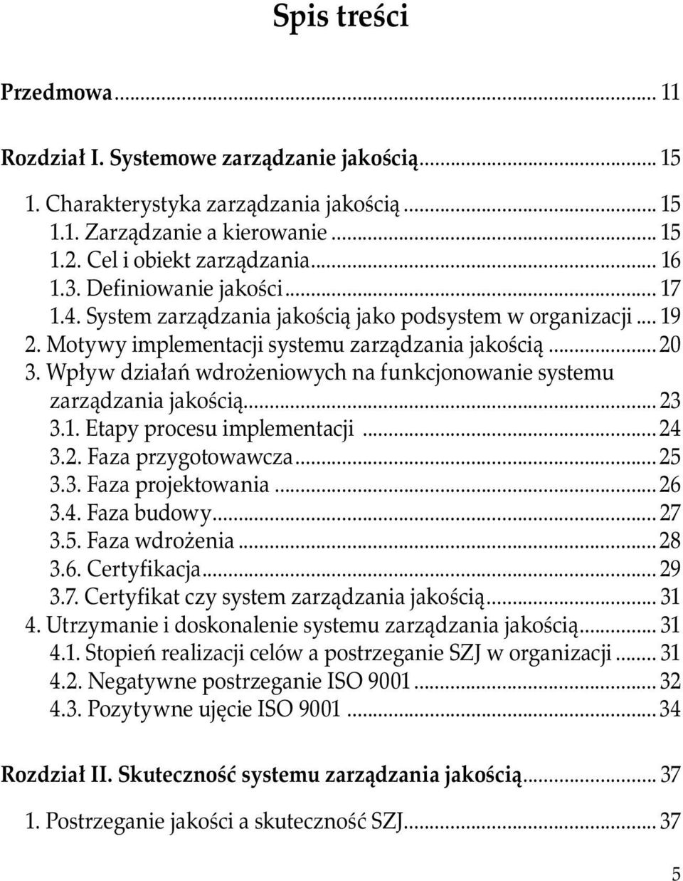 Wpływ działań wdrożeniowych na funkcjonowanie systemu zarządzania jakością... 23 3.1. Etapy procesu implementacji...24 3.2. Faza przygotowawcza... 25 3.3. Faza projektowania... 26 3.4. Faza budowy.