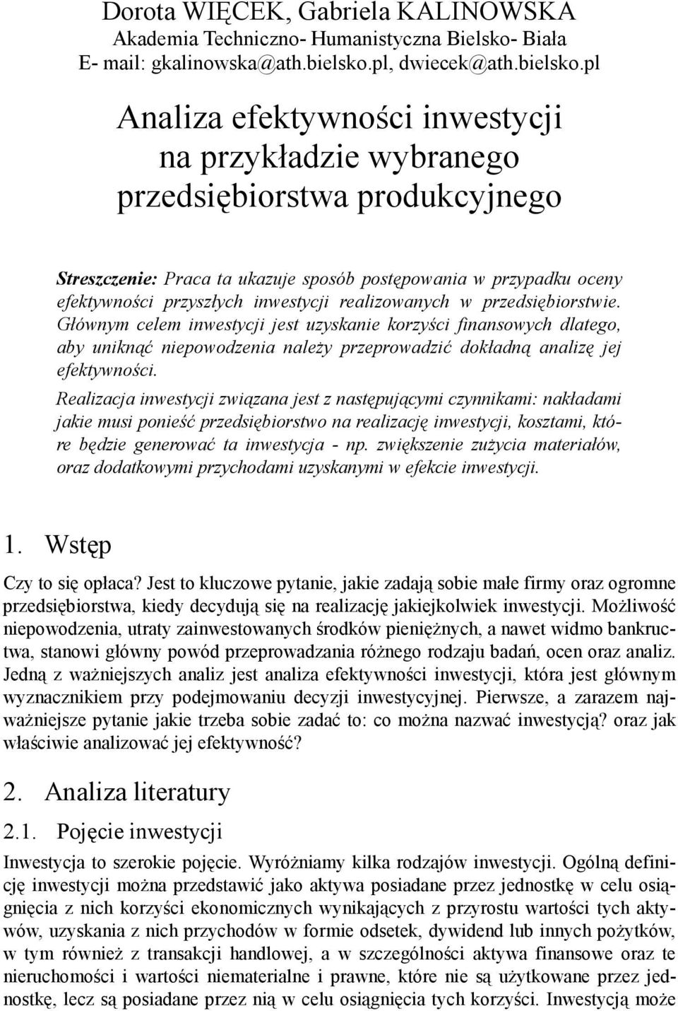 pl Analiza efektywności inwestycji na przykładzie wybranego przedsiębiorstwa produkcyjnego Streszczenie: Praca ta ukazuje sposób postępowania w przypadku oceny efektywności przyszłych inwestycji