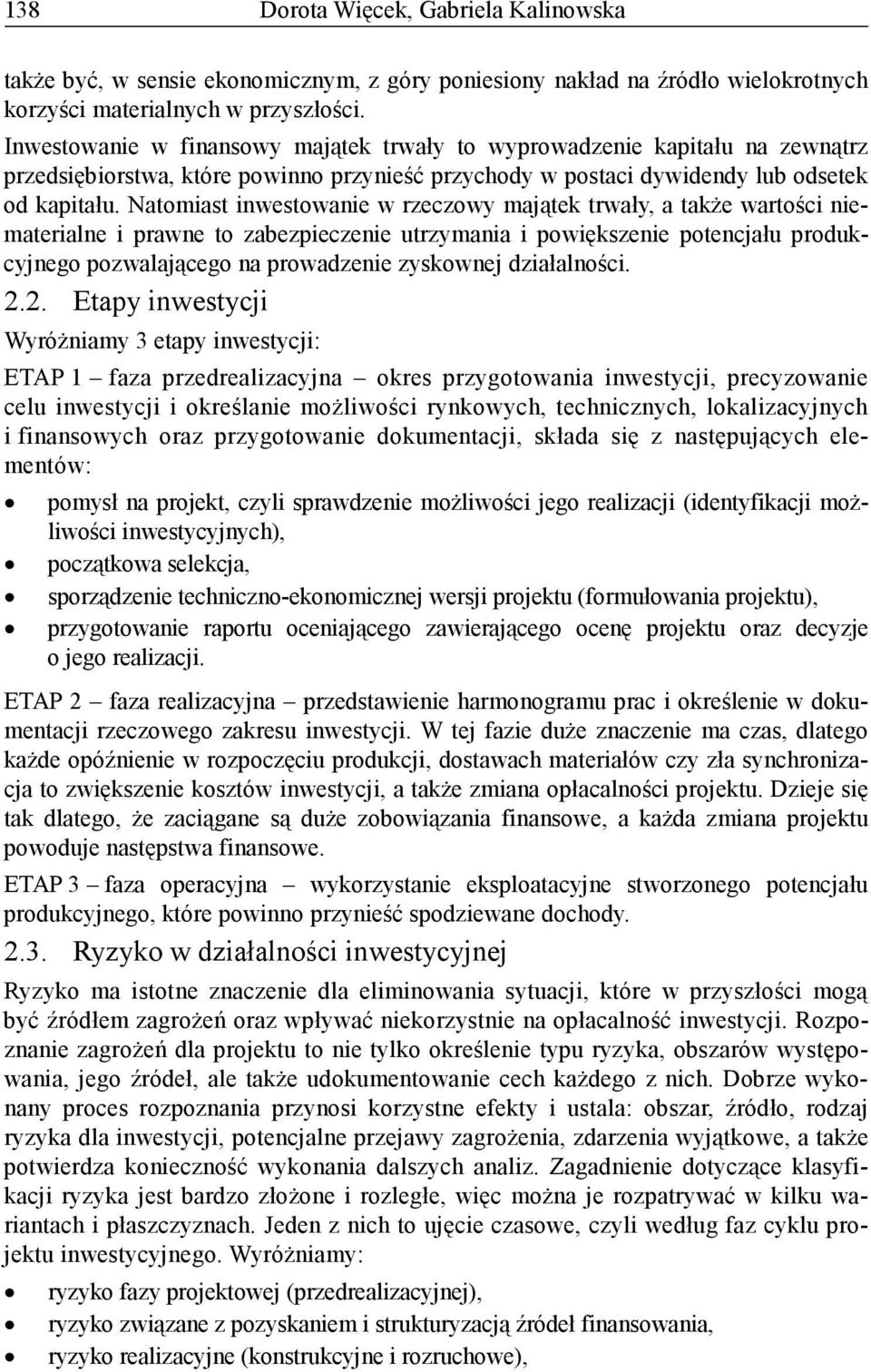 Natomiast inwestowanie w rzeczowy majątek trwały, a także wartości niematerialne i prawne to zabezpieczenie utrzymania i powiększenie potencjału produkcyjnego pozwalającego na prowadzenie zyskownej