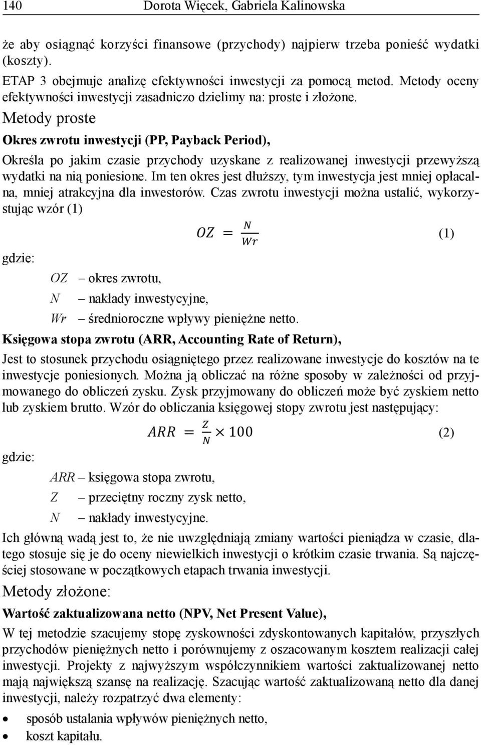 Metody proste Okres zwrotu inwestycji (PP, Payback Period), Określa po jakim czasie przychody uzyskane z realizowanej inwestycji przewyższą wydatki na nią poniesione.