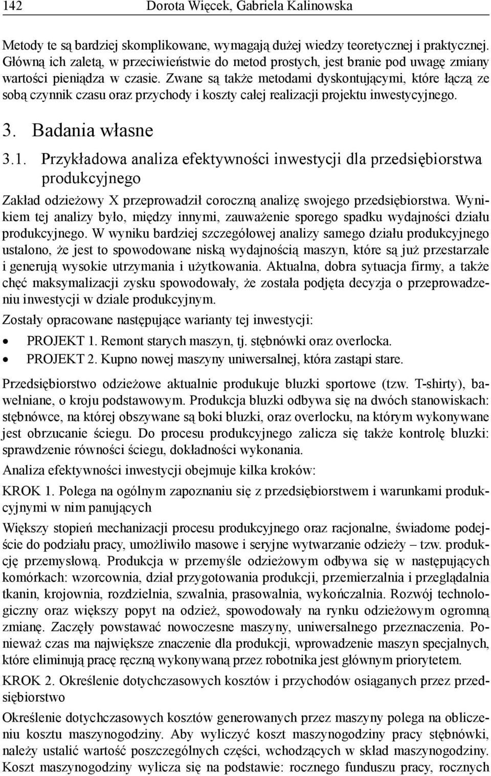 Zwane są także metodami dyskontującymi, które łączą ze sobą czynnik czasu oraz przychody i koszty całej realizacji projektu inwestycyjnego. 3. Badania własne 3.1.