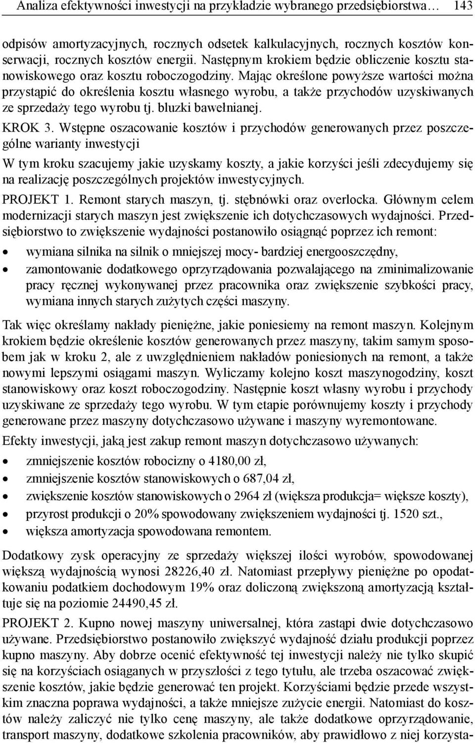 Mając określone powyższe wartości można przystąpić do określenia kosztu własnego wyrobu, a także przychodów uzyskiwanych ze sprzedaży tego wyrobu tj. bluzki bawełnianej. KROK 3.