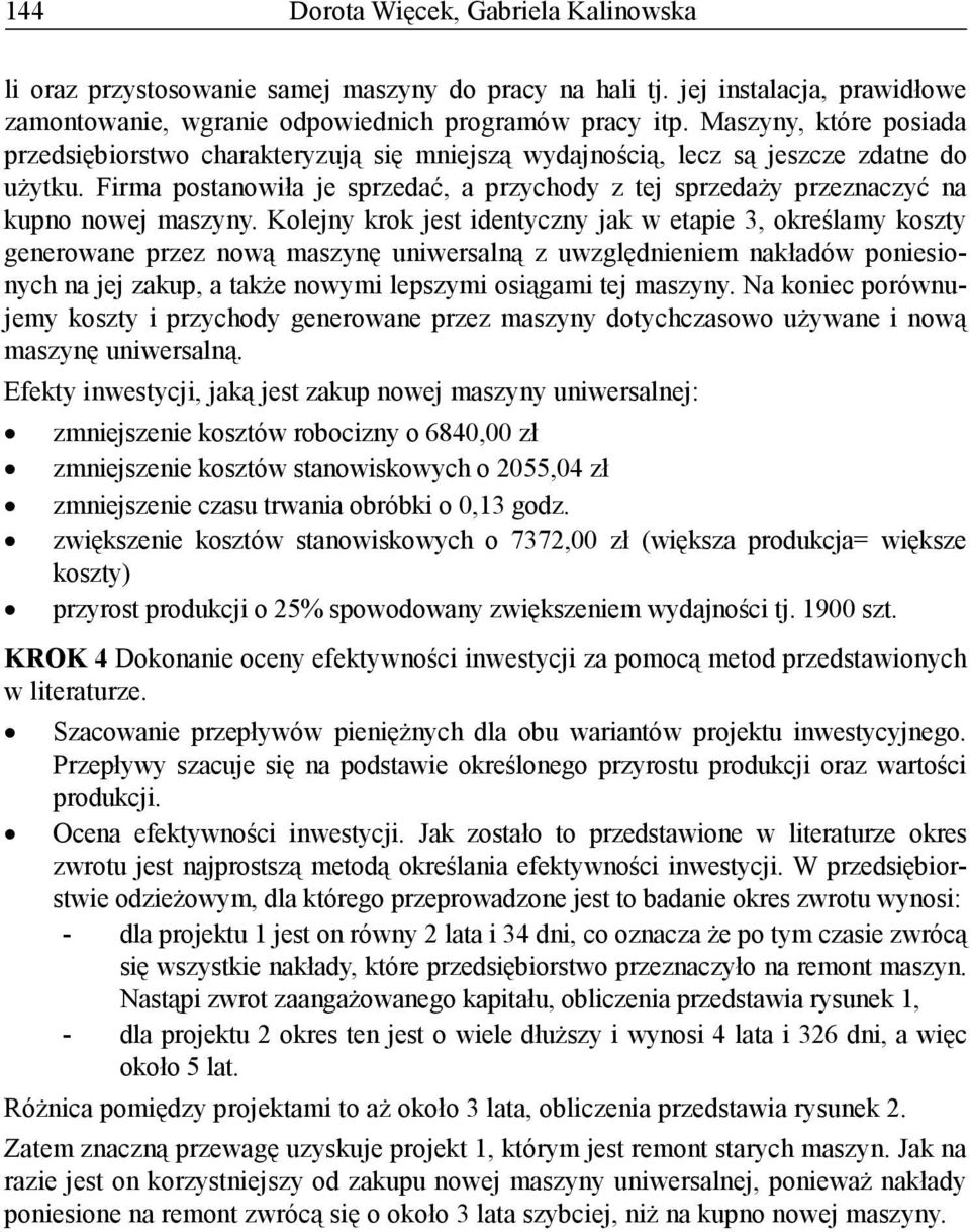 Firma postanowiła je sprzedać, a przychody z tej sprzedaży przeznaczyć na kupno nowej maszyny.