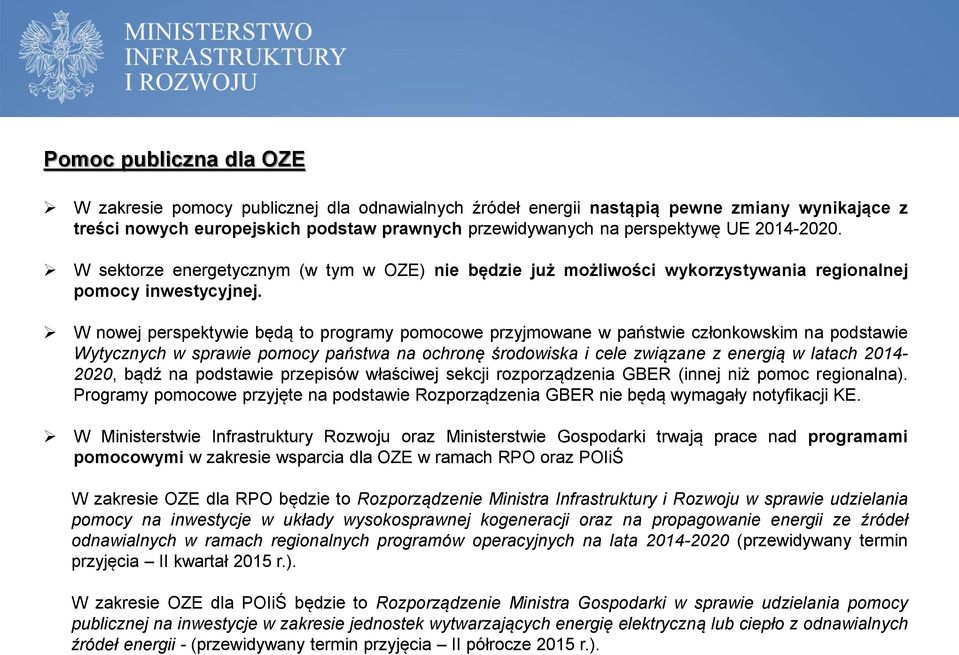 W nowej perspektywie będą to programy pomocowe przyjmowane w państwie członkowskim na podstawie Wytycznych w sprawie pomocy państwa na ochronę środowiska i cele związane z energią w latach 2014-2020,