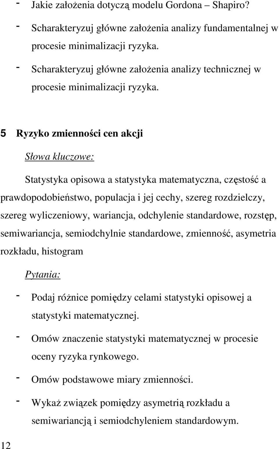 5 Ryzyko zmienności cen akcji Słowa kluczowe: Statystyka opisowa a statystyka matematyczna, częstość a prawdopodobieństwo, populacja i jej cechy, szereg rozdzielczy, szereg wyliczeniowy, wariancja,