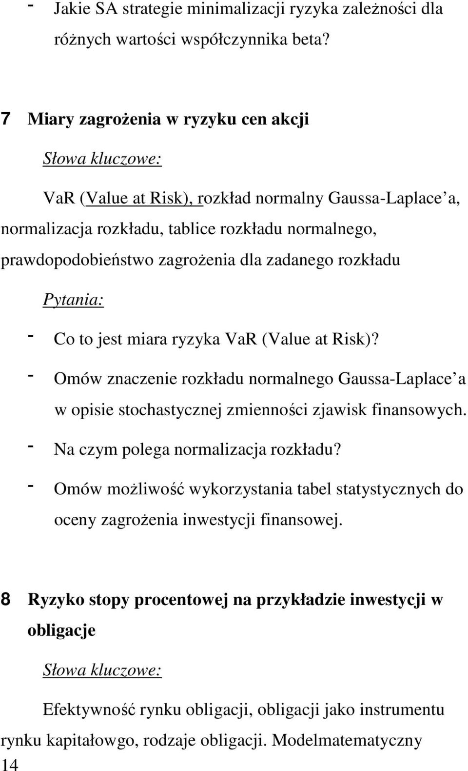 zadanego rozkładu Pytania: Co to jest miara ryzyka VaR (Value at Risk)? Omów znaczenie rozkładu normalnego Gaussa-Laplace a w opisie stochastycznej zmienności zjawisk finansowych.