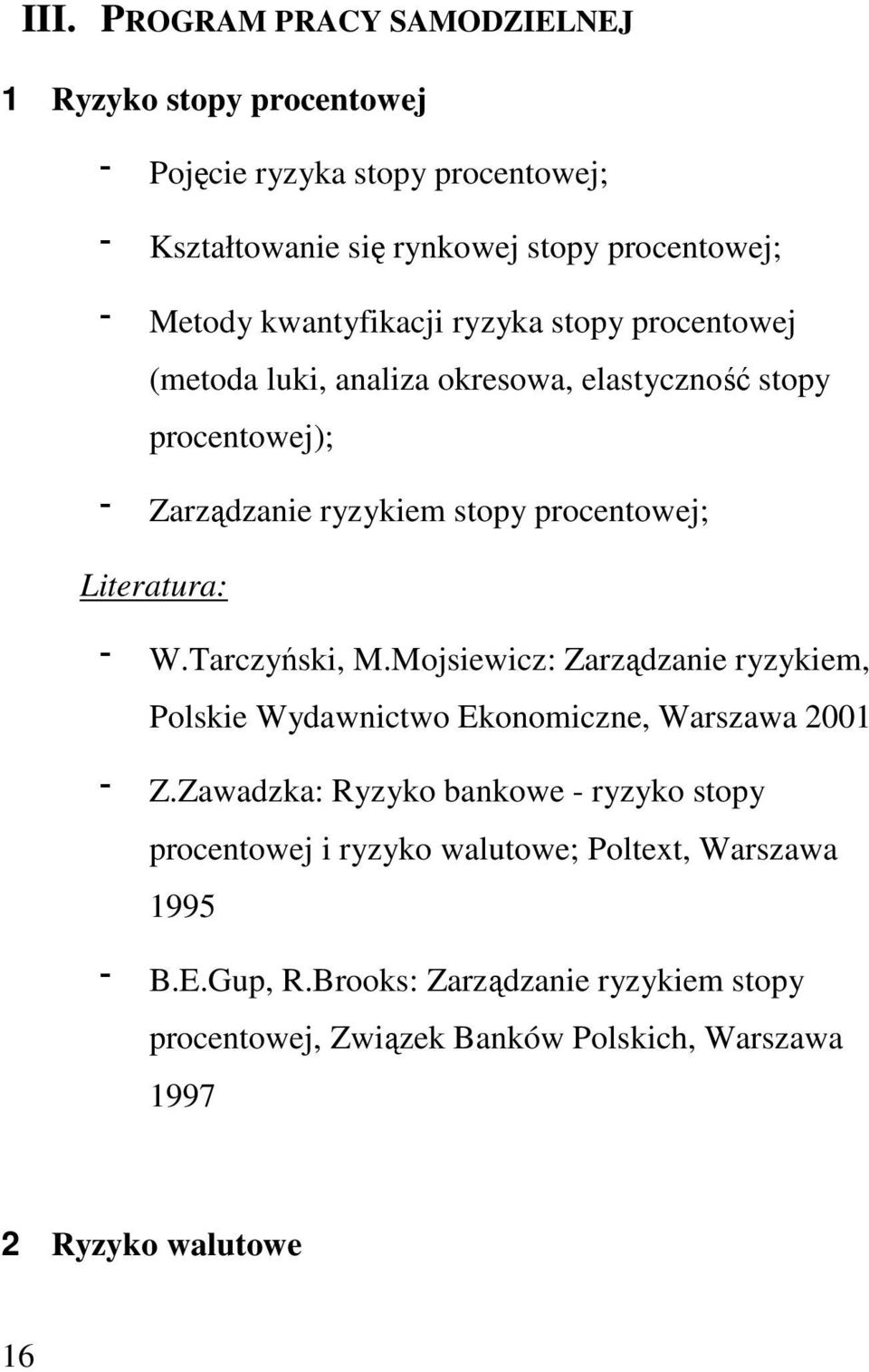 Literatura: W.Tarczyński, M.Mojsiewicz: Zarządzanie ryzykiem, Polskie Wydawnictwo Ekonomiczne, Warszawa 2001 Z.