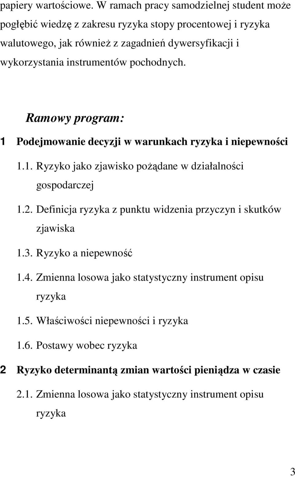 instrumentów pochodnych. Ramowy program: 1 Podejmowanie decyzji w warunkach ryzyka i niepewności 1.1. Ryzyko jako zjawisko poŝądane w działalności gospodarczej 1.2.