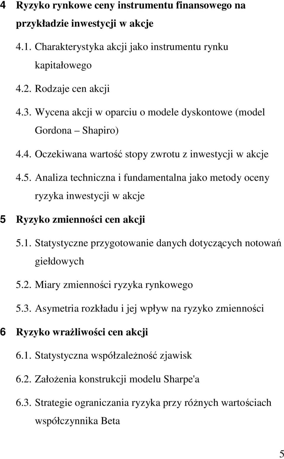 Analiza techniczna i fundamentalna jako metody oceny ryzyka inwestycji w akcje 5 Ryzyko zmienności cen akcji 5.1. Statystyczne przygotowanie danych dotyczących notowań giełdowych 5.2.