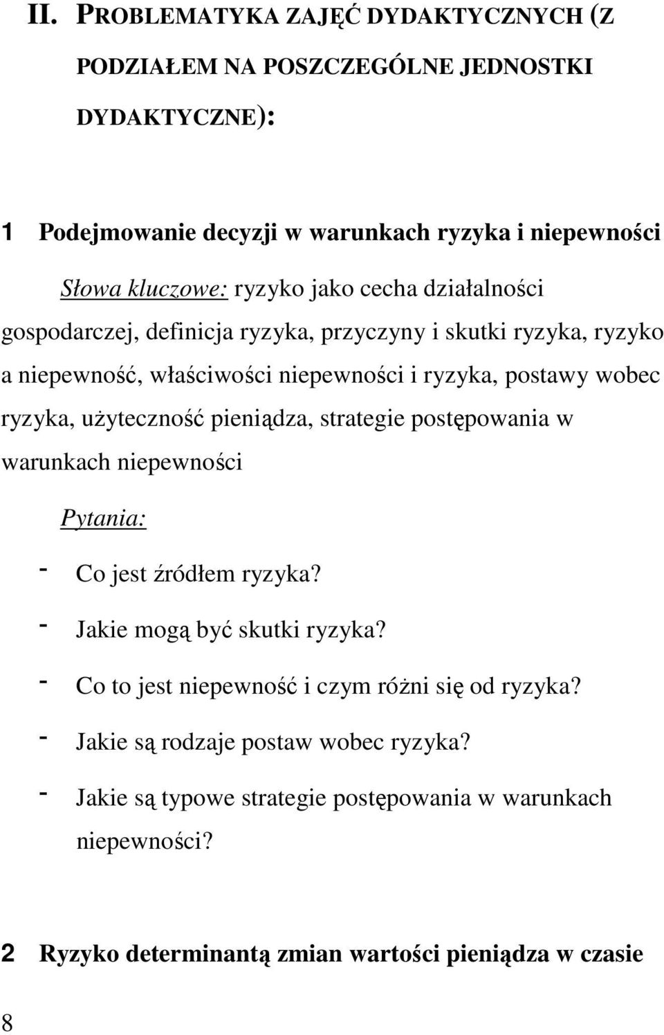 uŝyteczność pieniądza, strategie postępowania w warunkach niepewności Pytania: Co jest źródłem ryzyka? Jakie mogą być skutki ryzyka?
