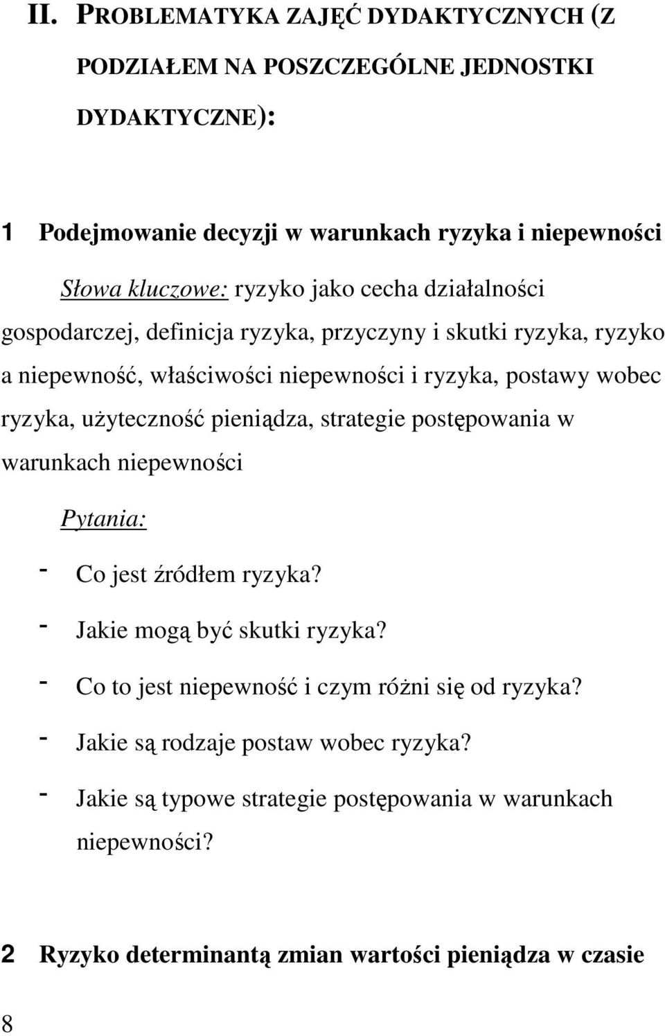 uŝyteczność pieniądza, strategie postępowania w warunkach niepewności Pytania: Co jest źródłem ryzyka? Jakie mogą być skutki ryzyka?