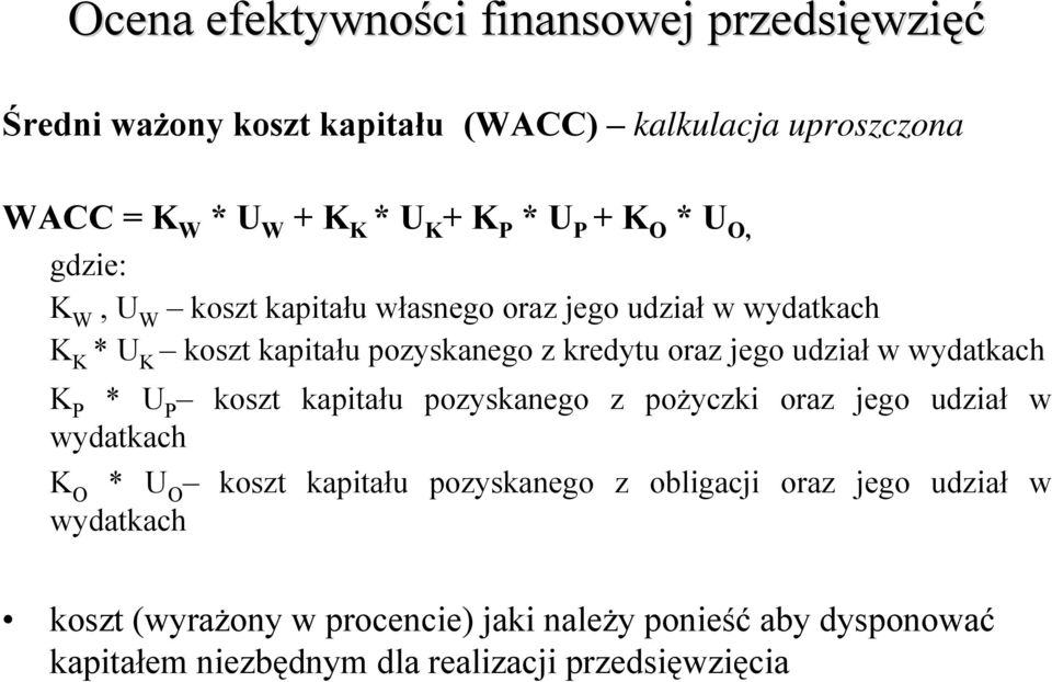 P * U P koszt kapitału pozyskanego z pożyczki oraz jego udział w wydatkach K O * U O koszt kapitału pozyskanego z obligacji oraz