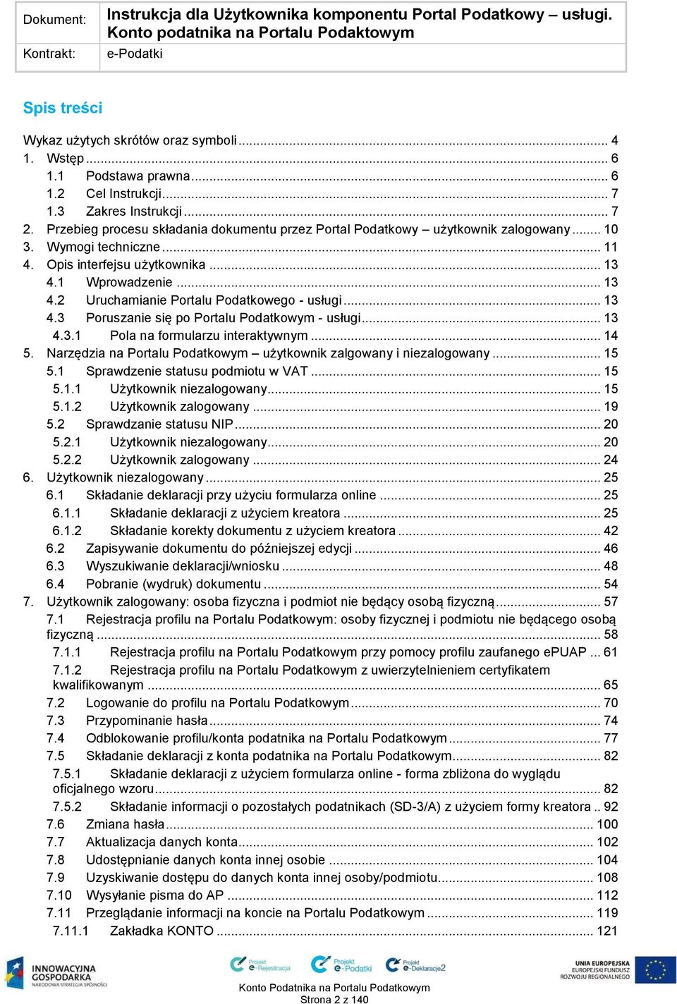 Opis interfejsu użytkownika... 13 4.1 Wprowadzenie... 13 4.2 Uruchamianie Portalu Podatkowego - usługi... 13 4.3 Poruszanie się po Portalu Podatkowym - usługi... 13 4.3.1 Pola na formularzu interaktywnym.