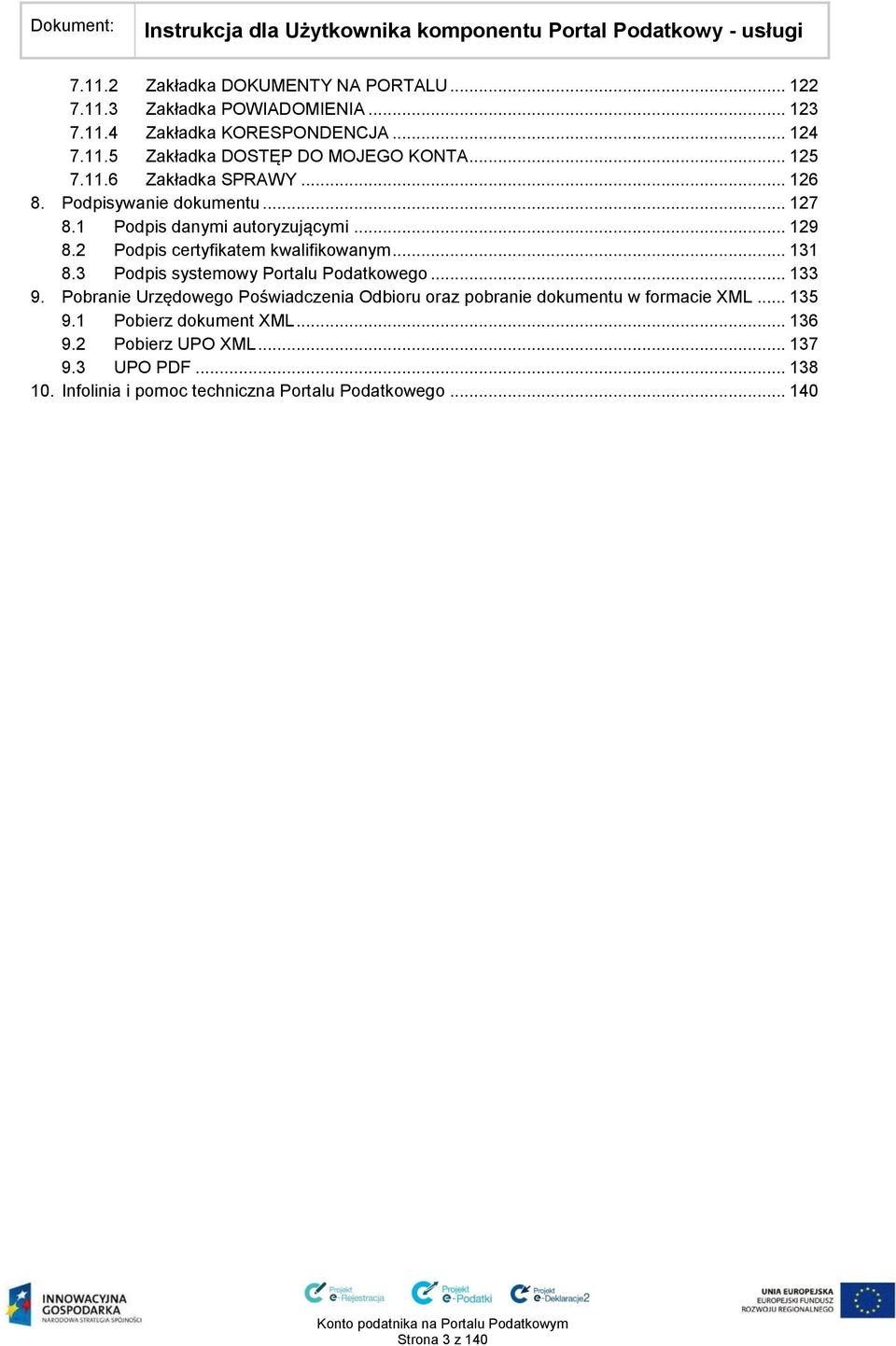 .. 131 8.3 Podpis systemowy Portalu Podatkowego... 133 9. Pobranie Urzędowego Poświadczenia Odbioru oraz pobranie dokumentu w formacie XML... 135 9.