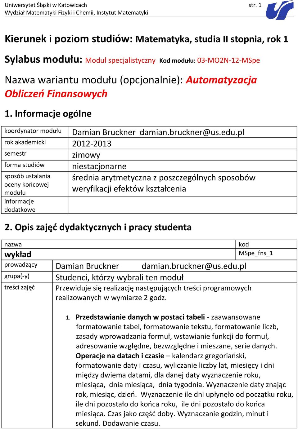 Finansowych 1. Informacje ogólne koordynator modułu rok akademicki 2012-2013 semestr forma studiów sposób ustalania oceny końcowej modułu Damian Bruckner damian.bruckner@us.edu.