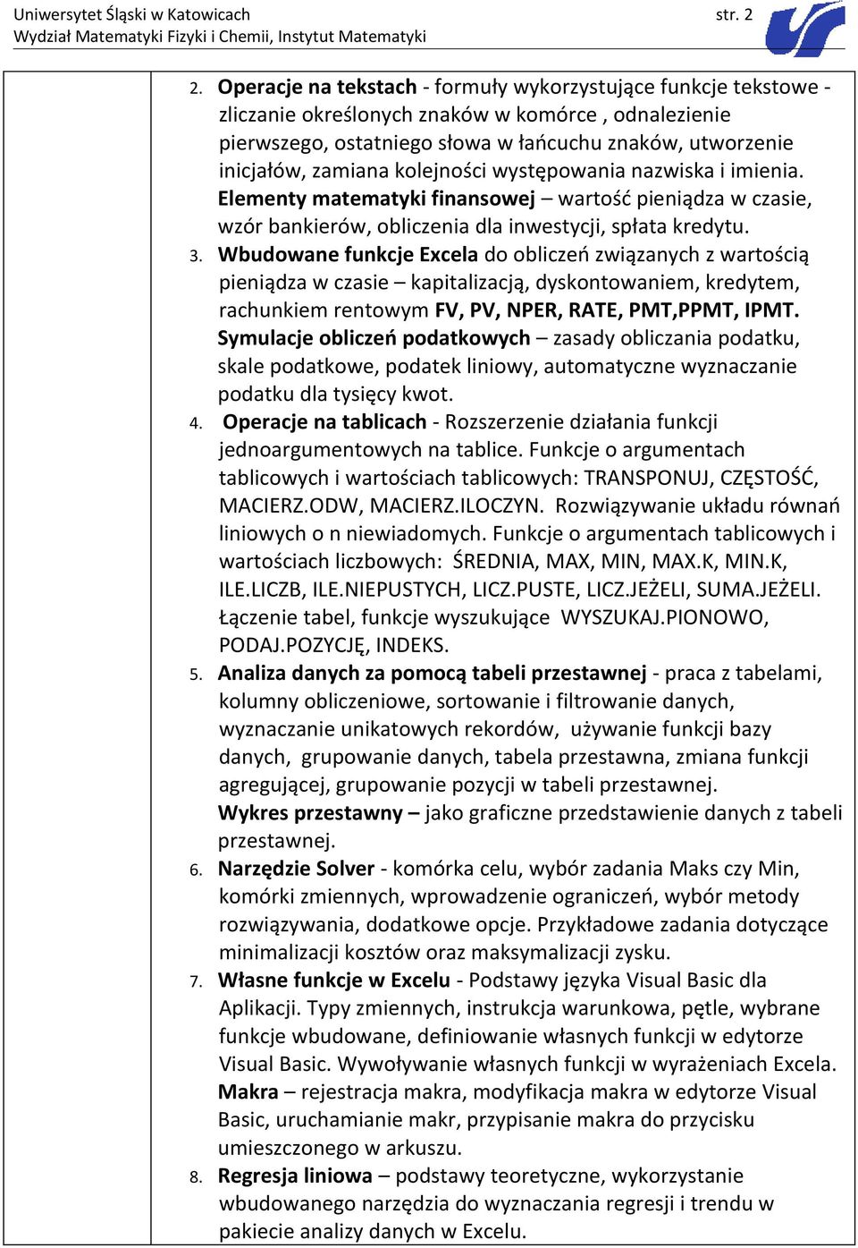 kolejności występowania nazwiska i imienia. Elementy matematyki finansowej wartość pieniądza w czasie, wzór bankierów, obliczenia dla inwestycji, spłata kredytu. 3.