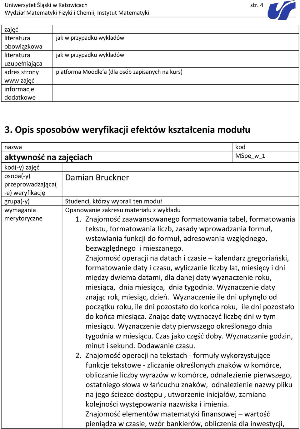 Opis sposobów weryfikacji efektów kształcenia modułu aktywność na zajęciach (-y) zajęć osoba(-y) przeprowadzająca( -e) weryfikację grupa(-y) wymagania merytoryczne Damian Bruckner MSpe_w_1 Studenci,