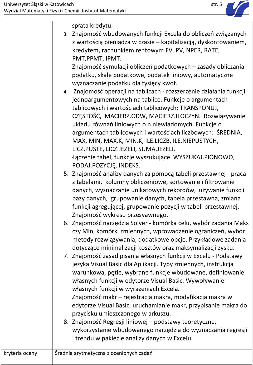 Znajomość symulacji obliczeń podatkowych zasady obliczania podatku, skale podatkowe, podatek liniowy, automatyczne wyznaczanie podatku dla tysięcy kwot. 4.