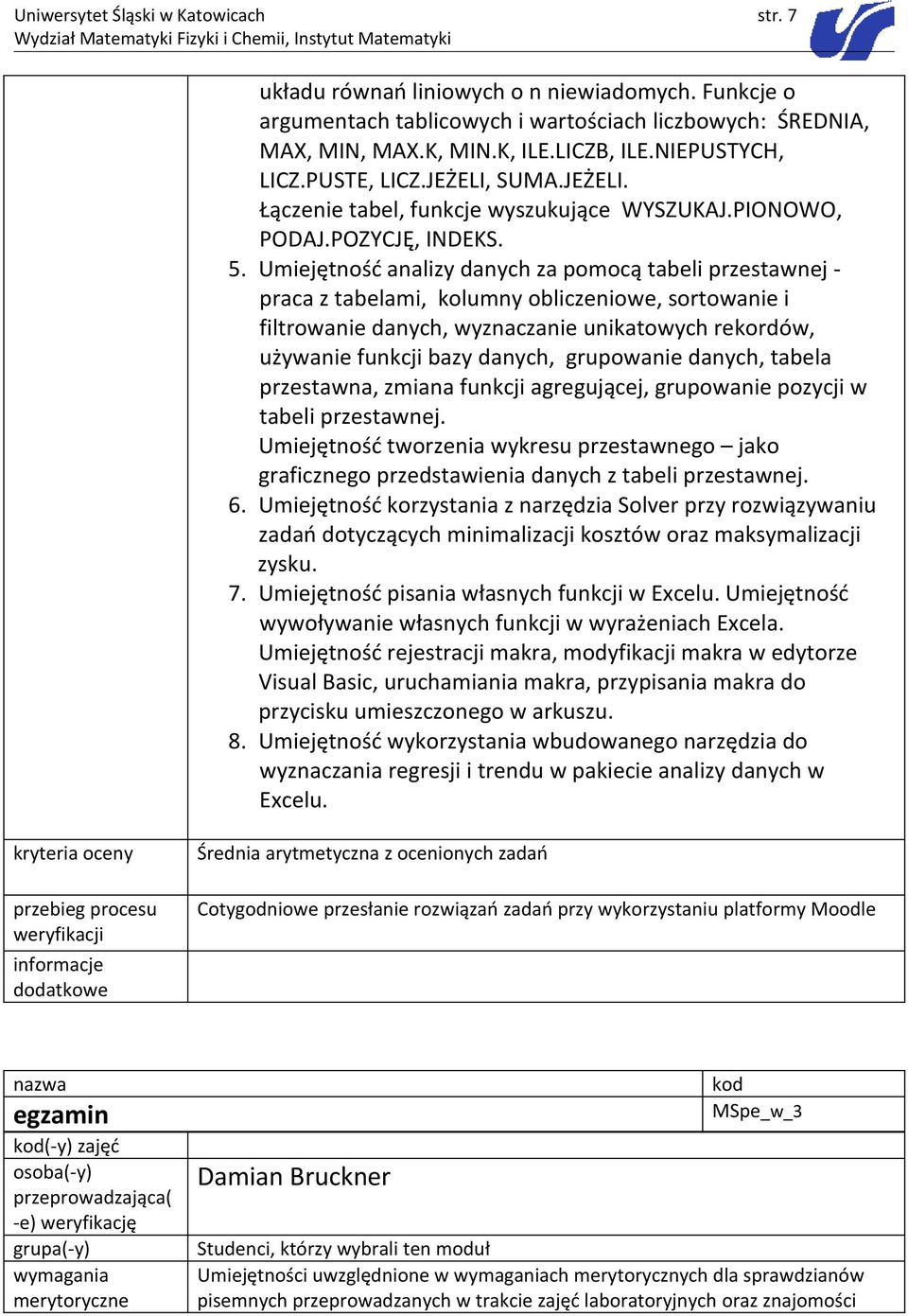 Umiejętność analizy danych za pomocą tabeli przestawnej - praca z tabelami, kolumny obliczeniowe, sortowanie i filtrowanie danych, wyznaczanie unikatowych rekordów, używanie funkcji bazy danych,