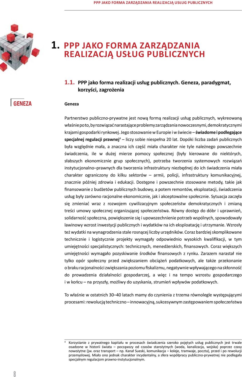 zarządzania nowoczesnymi, demokratycznymi krajami gospodarki rynkowej. Jego stosowanie w Europie i w świecie świadome i podlegające specjalnej regulacji prawnej 4 liczy sobie niespełna 20 lat.