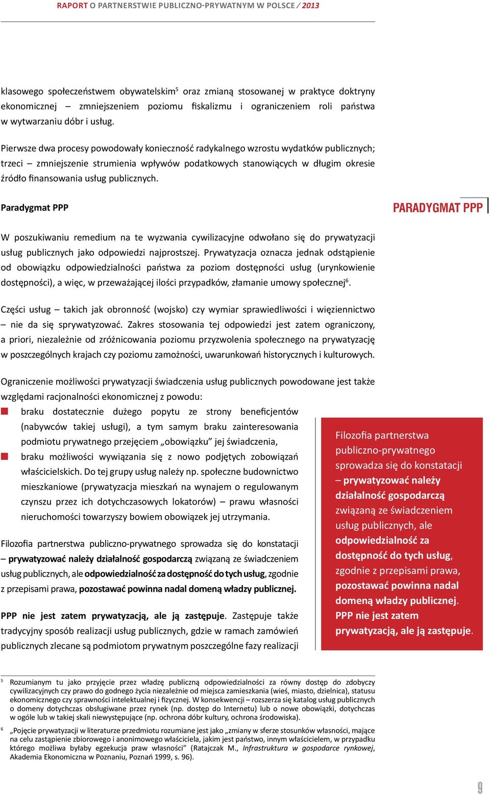 Pierwsze dwa procesy powodowały konieczność radykalnego wzrostu wydatków publicznych; trzeci zmniejszenie strumienia wpływów podatkowych stanowiących w długim okresie źródło finansowania usług