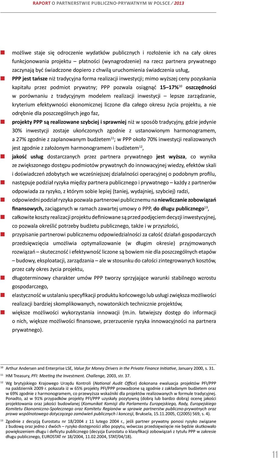 podmiot prywatny; PPP pozwala osiągnąć 15 17% 10 oszczędności w porównaniu z tradycyjnym modelem realizacji inwestycji lepsze zarządzanie, kryterium efektywności ekonomicznej liczone dla całego