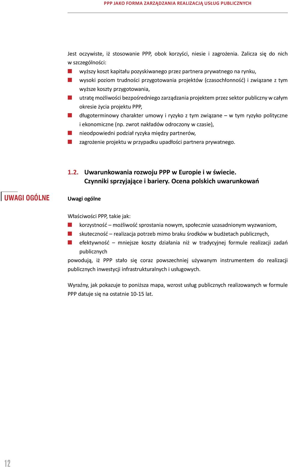 koszty przygotowania, utratę możliwości bezpośredniego zarządzania projektem przez sektor publiczny w całym okresie życia projektu PPP, długoterminowy charakter umowy i ryzyko z tym związane w tym