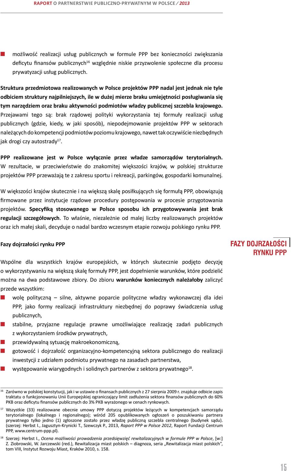 Struktura przedmiotowa realizowanych w Polsce projektów PPP nadal jest jednak nie tyle odbiciem struktury najpilniejszych, ile w dużej mierze braku umiejętności posługiwania się tym narzędziem oraz