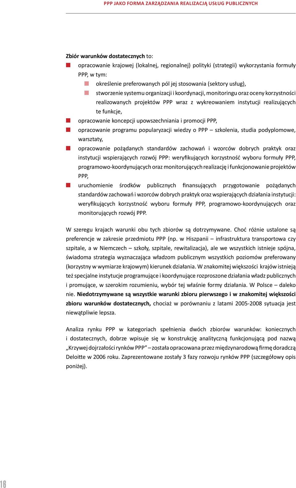 realizujących te funkcje, opracowanie koncepcji upowszechniania i promocji PPP, opracowanie programu popularyzacji wiedzy o PPP szkolenia, studia podyplomowe, warsztaty, opracowanie pożądanych