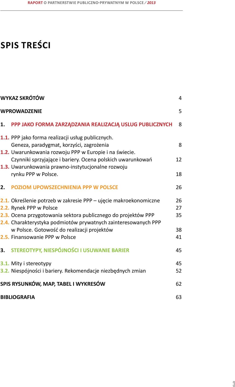 Uwarunkowania prawno-instytucjonalne rozwoju rynku PPP w Polsce. 18 2. POZIOM UPOWSZECHNIENIA PPP W POLSCE 26 2.1. Określenie potrzeb w zakresie PPP ujęcie makroekonomiczne 26 2.2. Rynek PPP w Polsce 27 2.