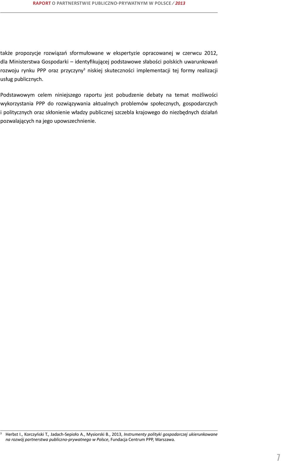Podstawowym celem niniejszego raportu jest pobudzenie debaty na temat możliwości wykorzystania PPP do rozwiązywania aktualnych problemów społecznych, gospodarczych i politycznych oraz skłonienie