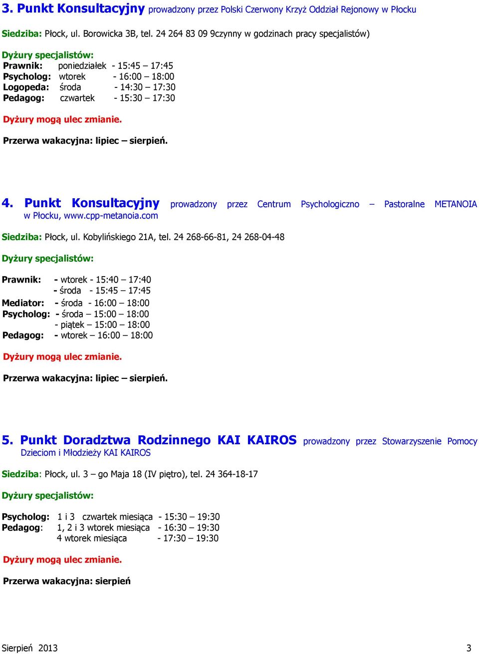 zmianie. Przerwa wakacyjna: lipiec sierpień. 4. Punkt Konsultacyjny prowadzony przez Centrum Psychologiczno Pastoralne METANOIA w Płocku, www.cpp-metanoia.com Siedziba: Płock, ul.